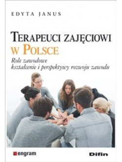 Terapeuci zajęciowi w Polsce. Role zawodowe, kształcenie i perspektywy rozwoju zawodu