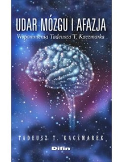 Udar mózgu i afazja. Wspomnienia Tadeusza T. Kaczmarka